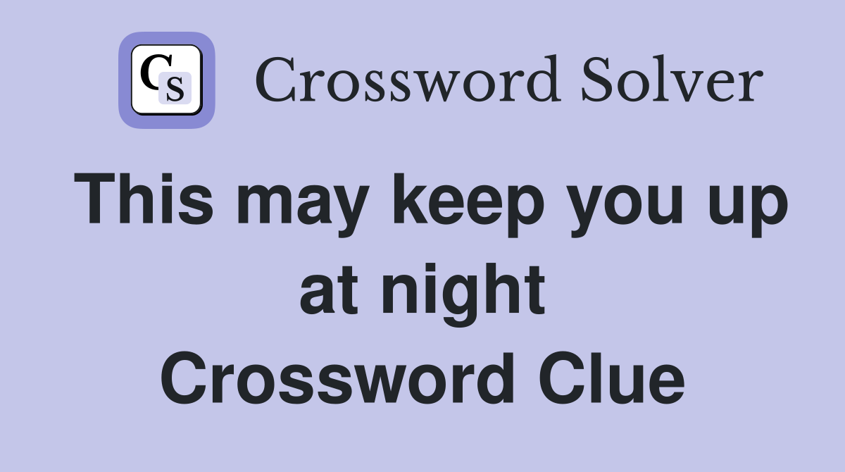 This may keep you up at night Crossword Clue