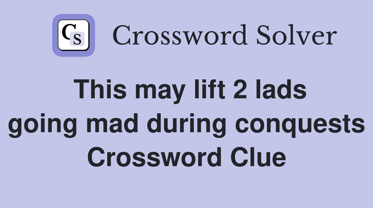 This may lift 2 lads going mad during conquests Crossword Clue