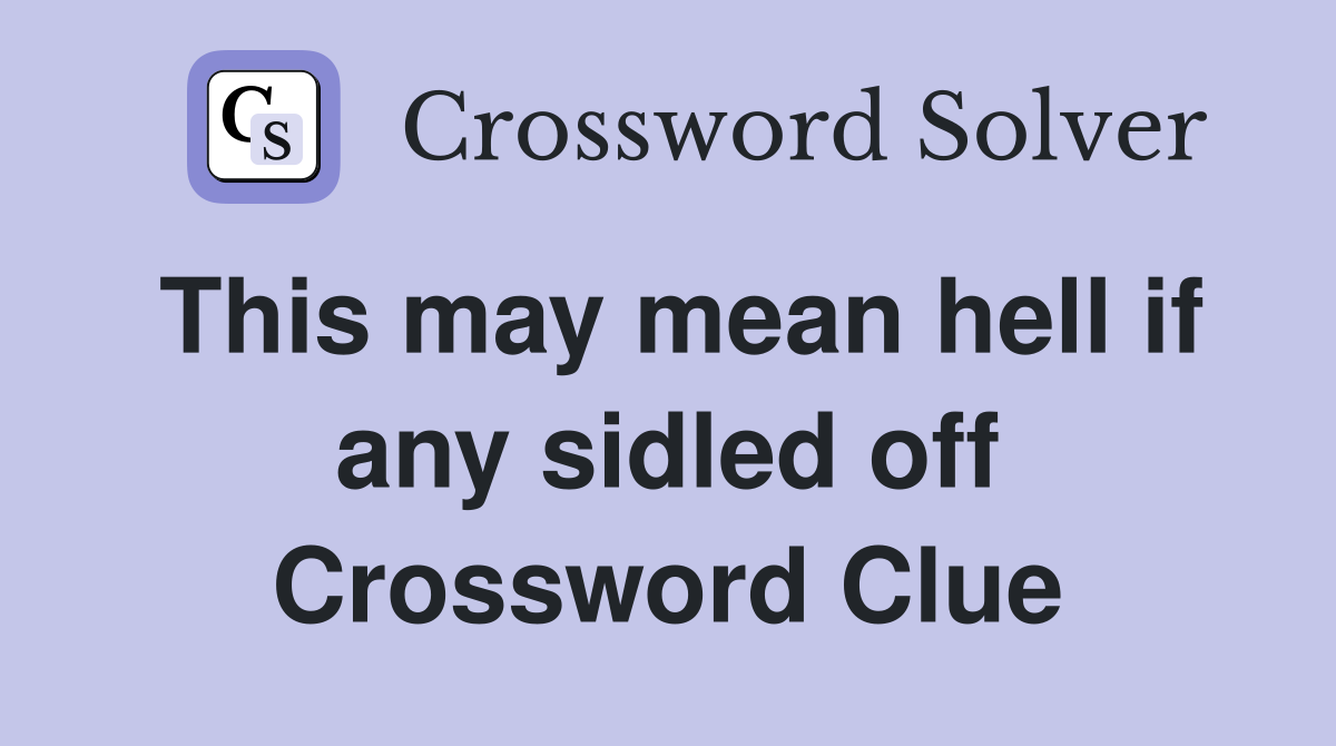 This may mean hell if any sidled off Crossword Clue