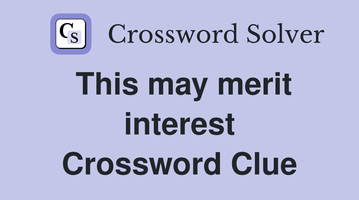 This may merit interest Crossword Clue