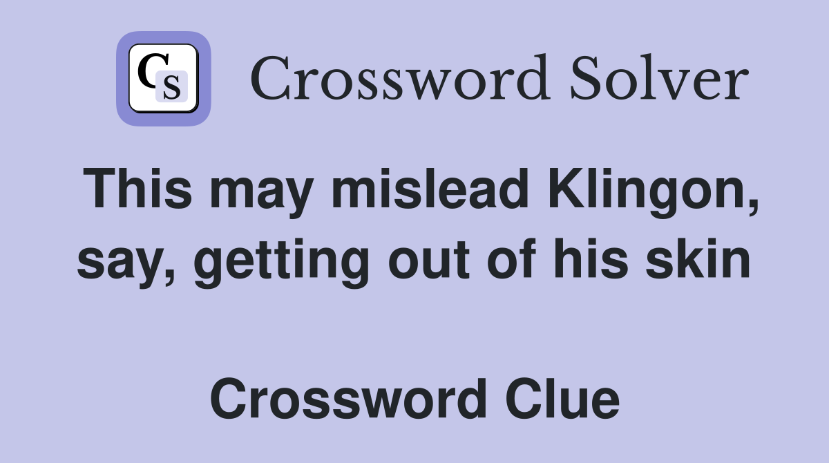 This may mislead Klingon, say, getting out of his skin  Crossword Clue