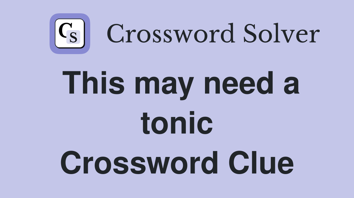 This may need a tonic Crossword Clue