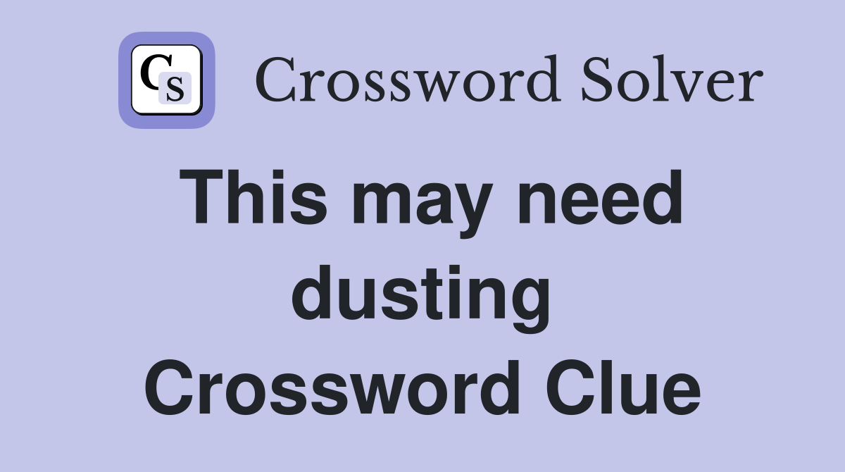 This may need dusting Crossword Clue