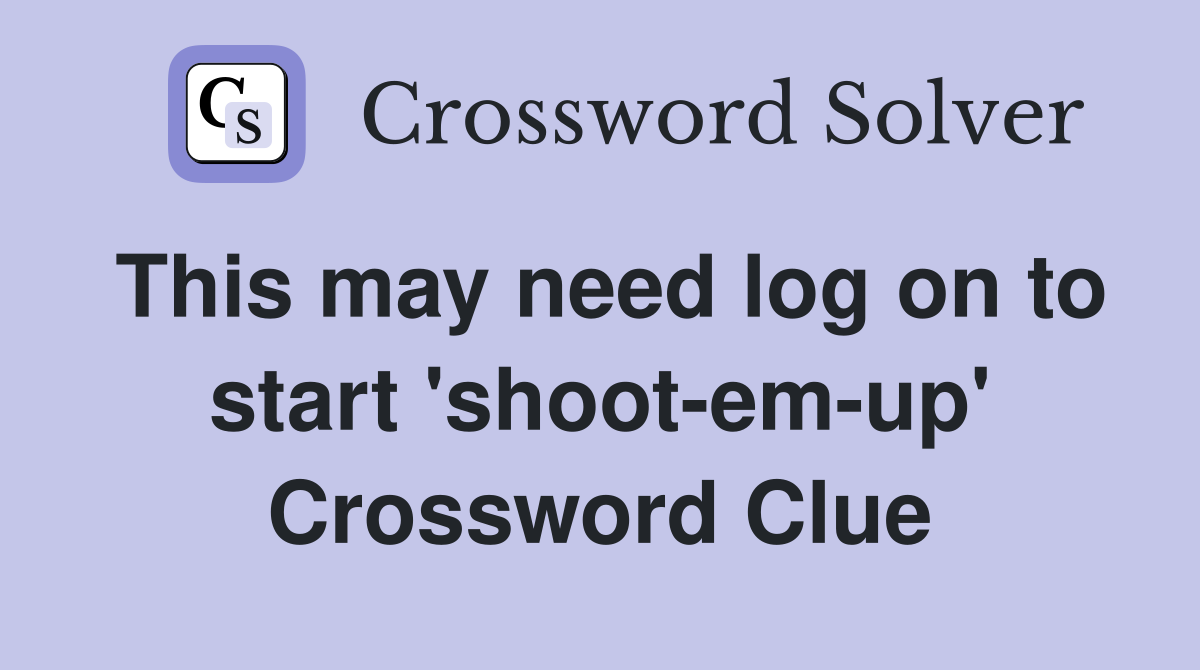 This may need log on to start 'shoot-em-up' Crossword Clue