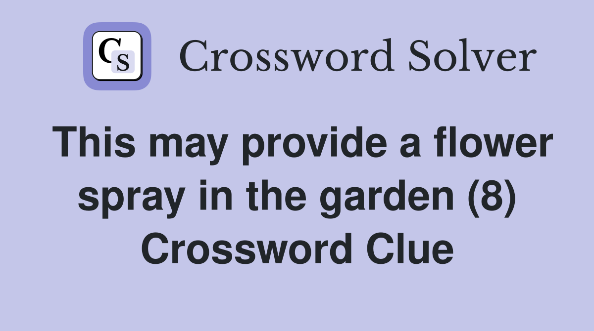 This may provide a flower spray in the garden (8) Crossword Clue