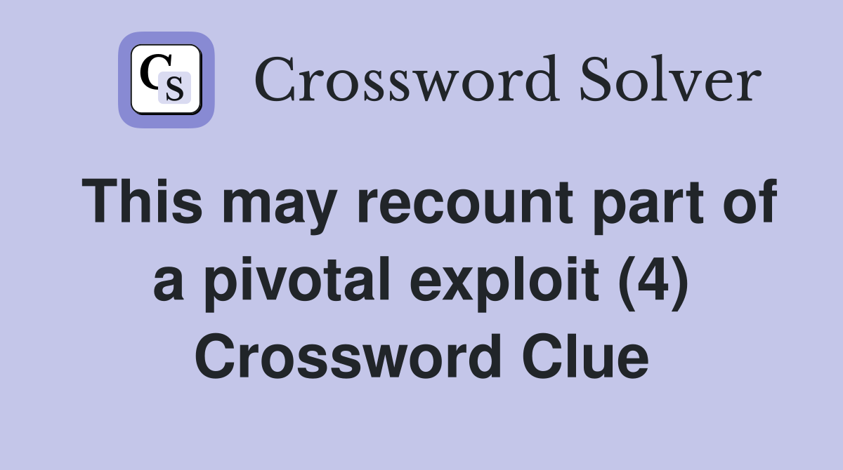 This may recount part of a pivotal exploit (4) Crossword Clue