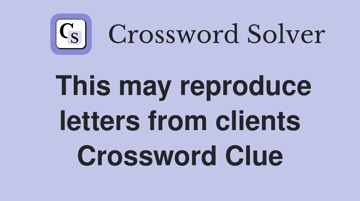 This may reproduce letters from clients Crossword Clue