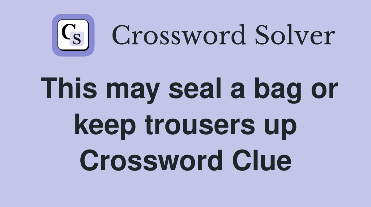 This may seal a bag or keep trousers up Crossword Clue
