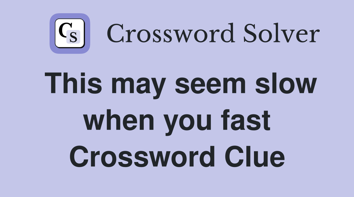 This may seem slow when you fast Crossword Clue