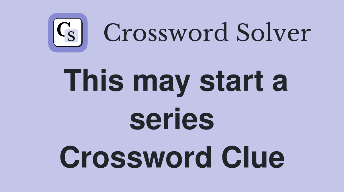 This may start a series Crossword Clue