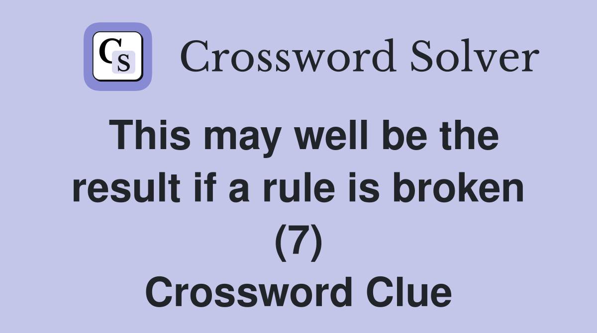 This may well be the result if a rule is broken (7) Crossword Clue