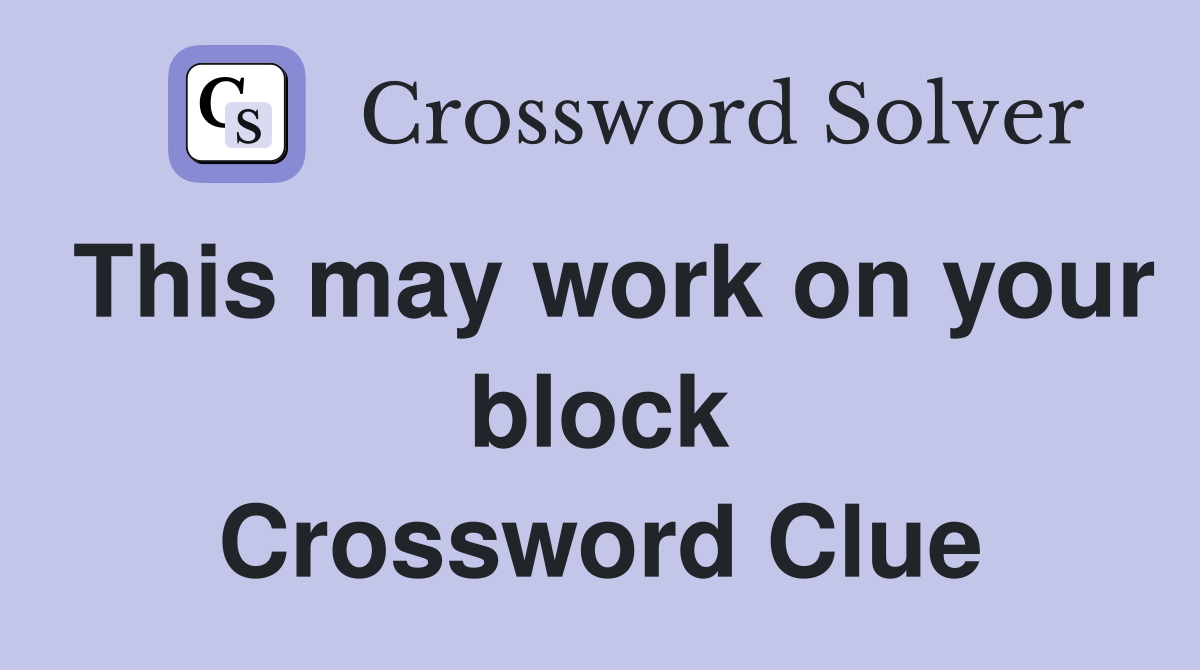 This may work on your block Crossword Clue