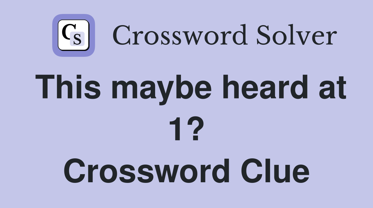 This maybe heard at 1? Crossword Clue