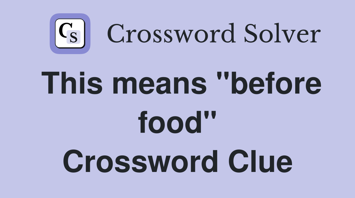 This means "before food" Crossword Clue