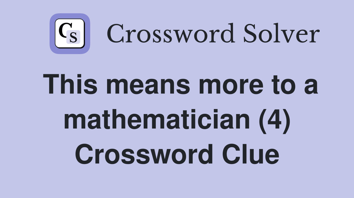 This means more to a mathematician (4) Crossword Clue