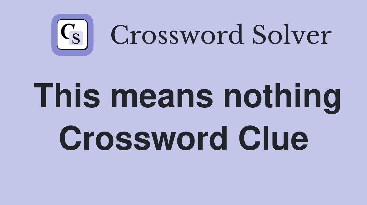This means nothing Crossword Clue