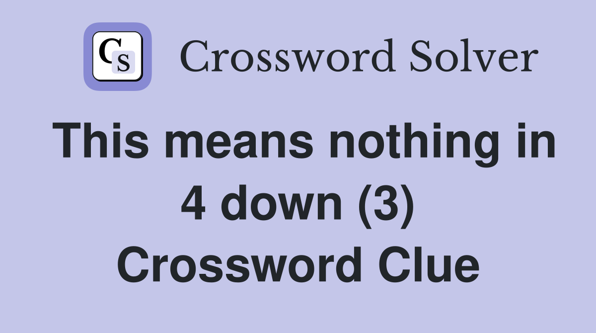 This means nothing in 4 down (3) Crossword Clue