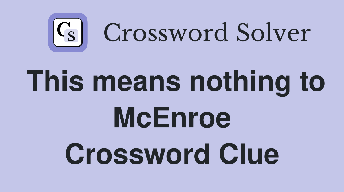 This means nothing to McEnroe Crossword Clue