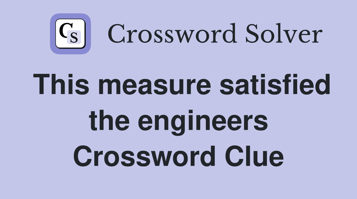 This measure satisfied the engineers Crossword Clue