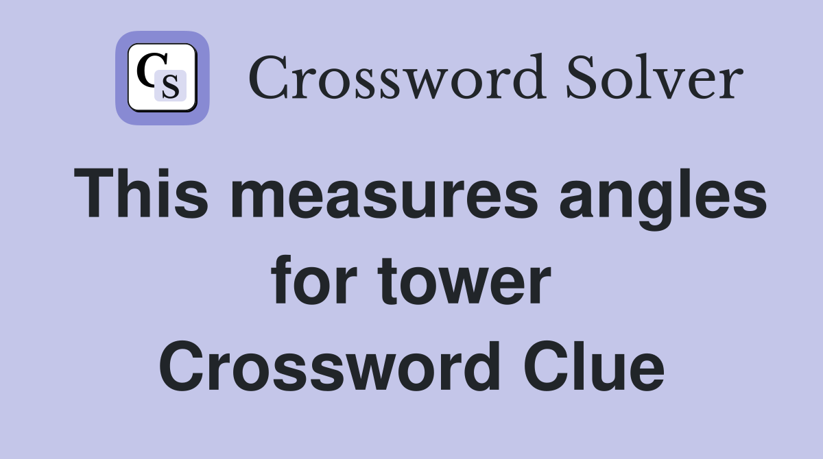 This measures angles for tower Crossword Clue