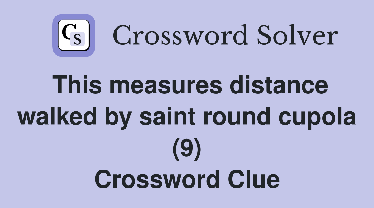 This measures distance walked by saint round cupola (9) Crossword Clue