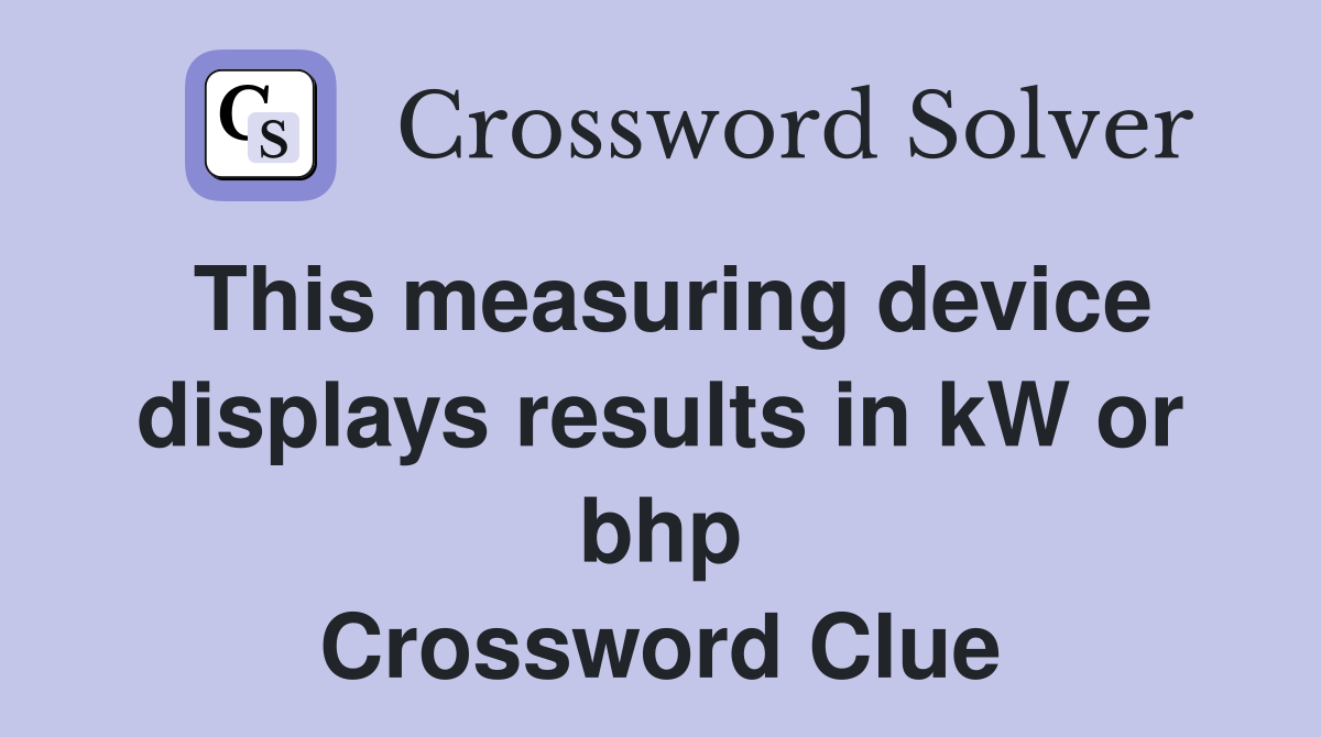 This measuring device displays results in kW or bhp Crossword Clue