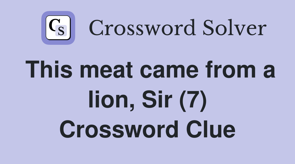 This meat came from a lion, Sir (7) Crossword Clue