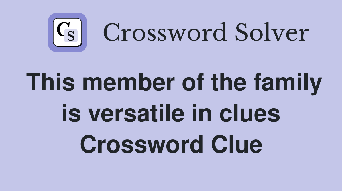This member of the family is versatile in clues Crossword Clue