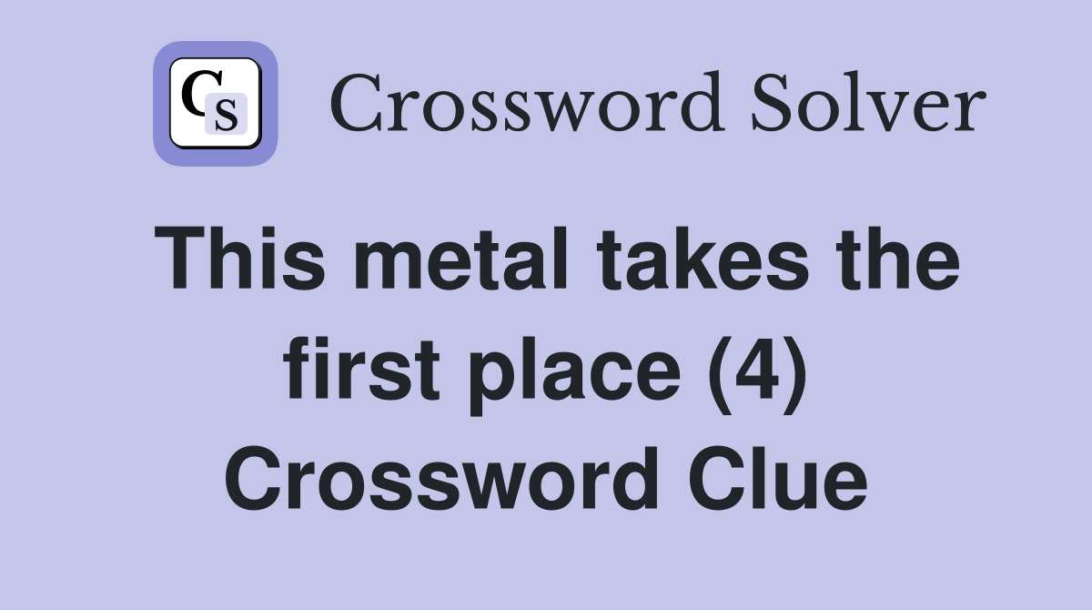 This metal takes the first place (4) Crossword Clue