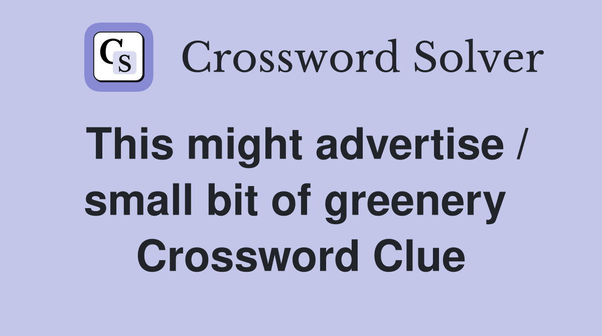 This might advertise / small bit of greenery  Crossword Clue