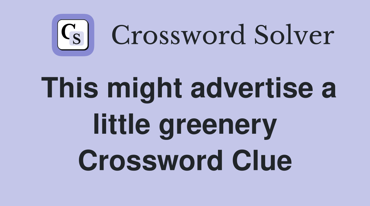 This might advertise a little greenery Crossword Clue