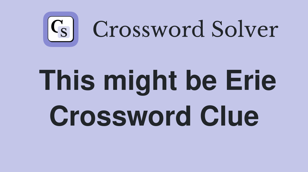 This might be Erie Crossword Clue