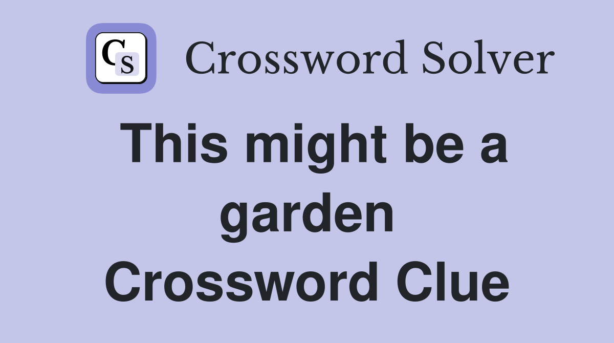 This might be a garden Crossword Clue