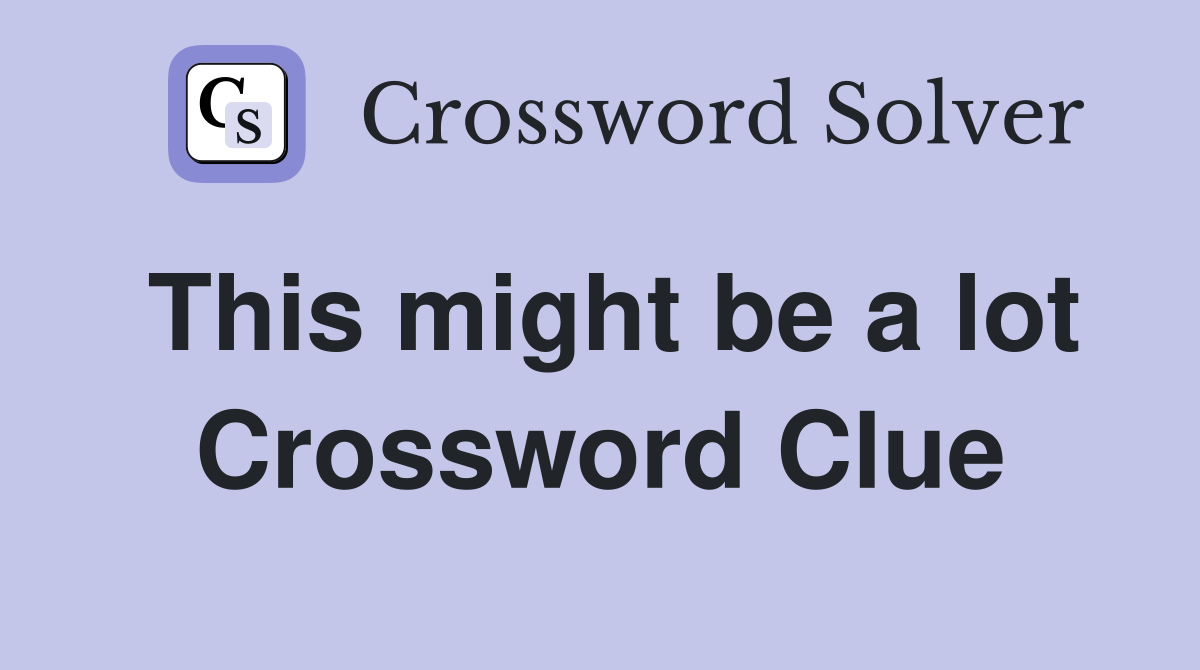 This might be a lot Crossword Clue