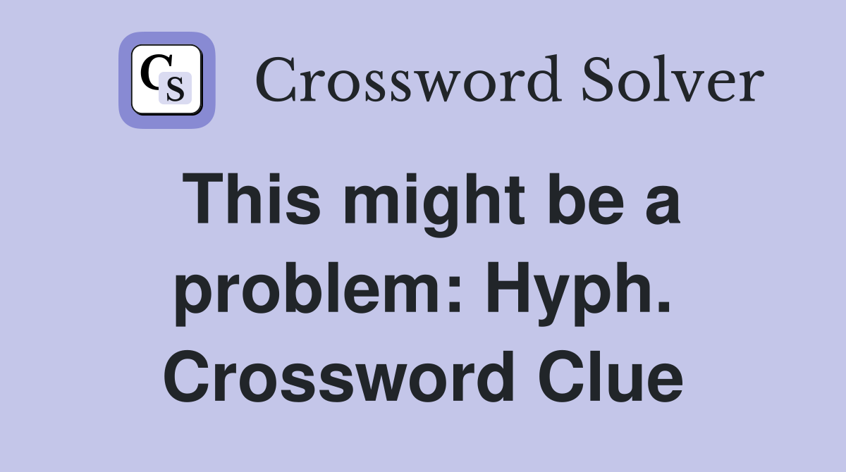 This might be a problem: Hyph. Crossword Clue