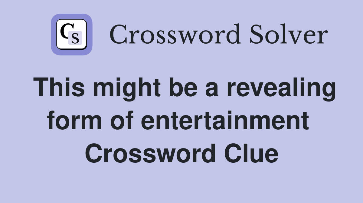 This might be a revealing form of entertainment  Crossword Clue