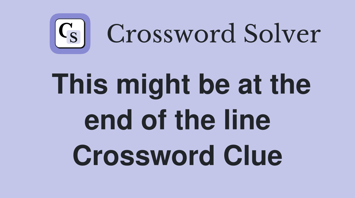 This might be at the end of the line Crossword Clue