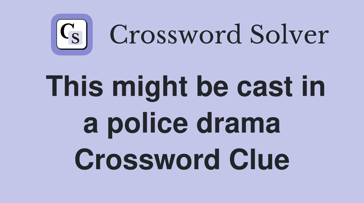 This might be cast in a police drama Crossword Clue