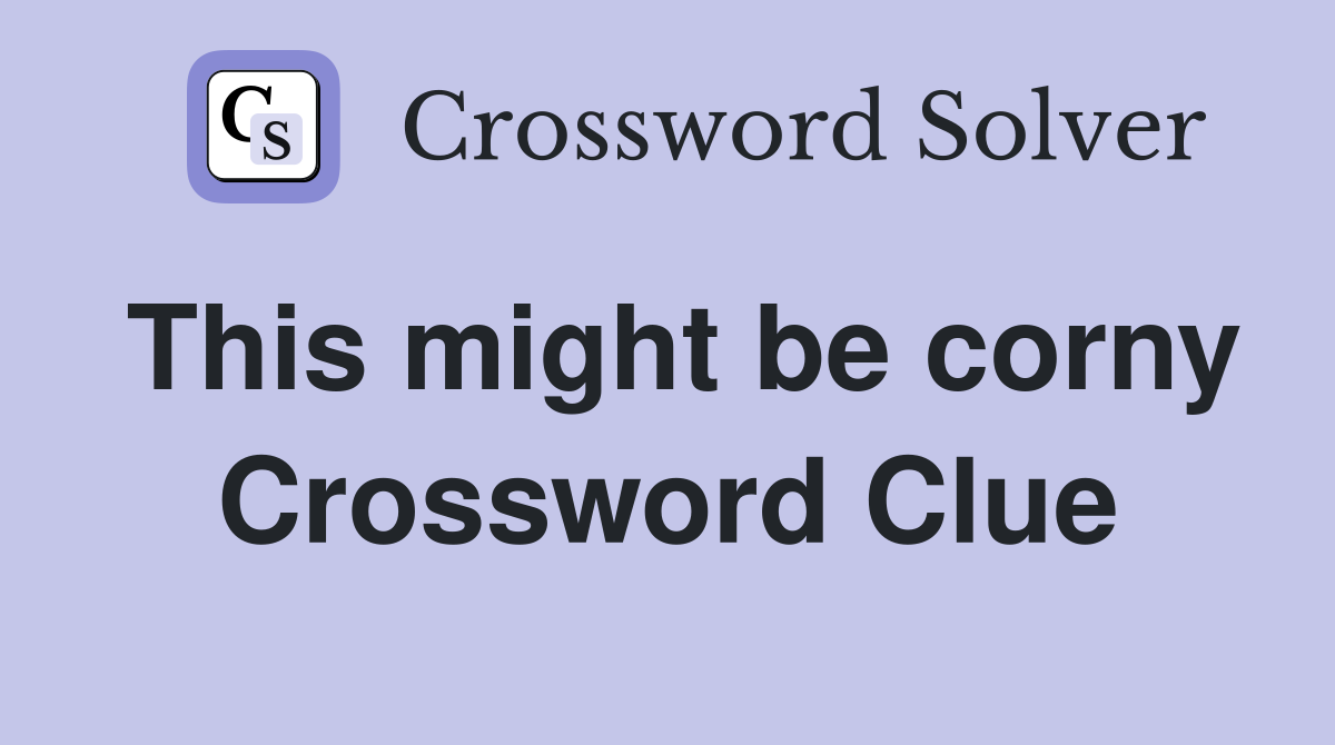 This might be corny Crossword Clue