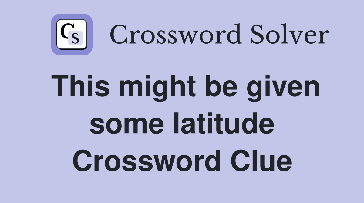 This might be given some latitude Crossword Clue