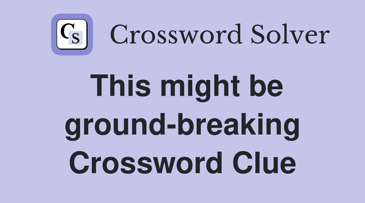 This might be ground-breaking Crossword Clue