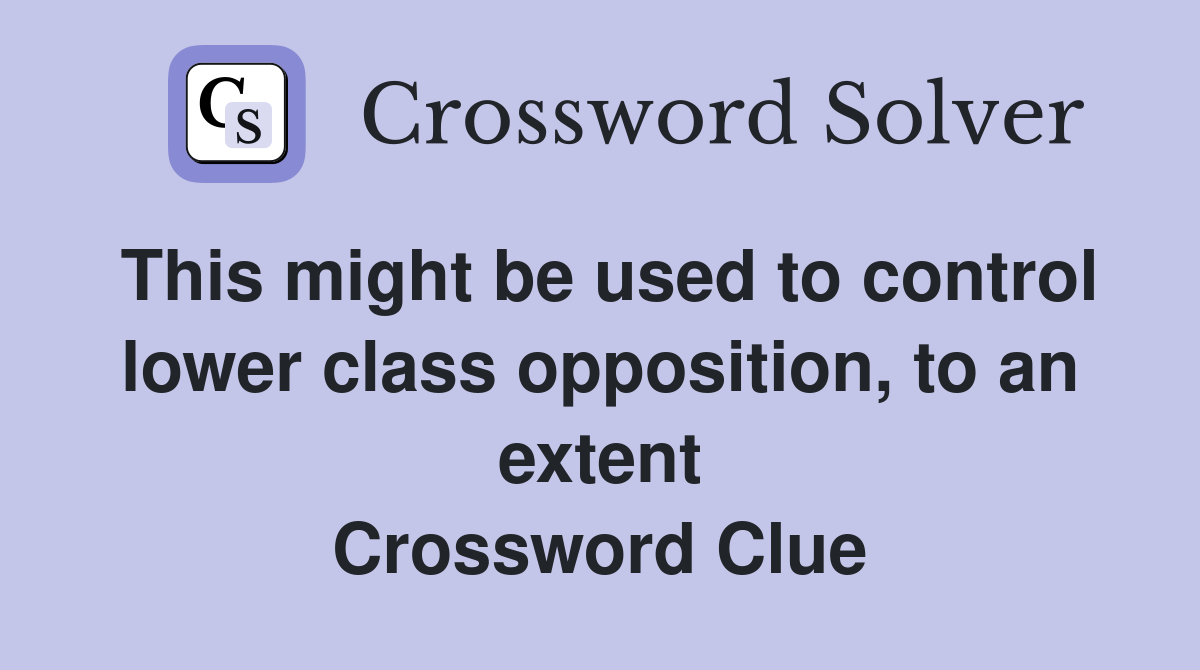 This might be used to control lower class opposition, to an extent Crossword Clue