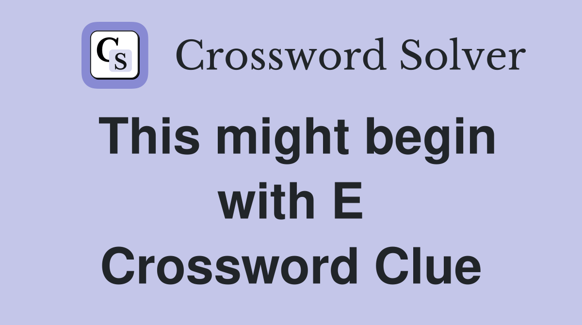 This might begin with E Crossword Clue