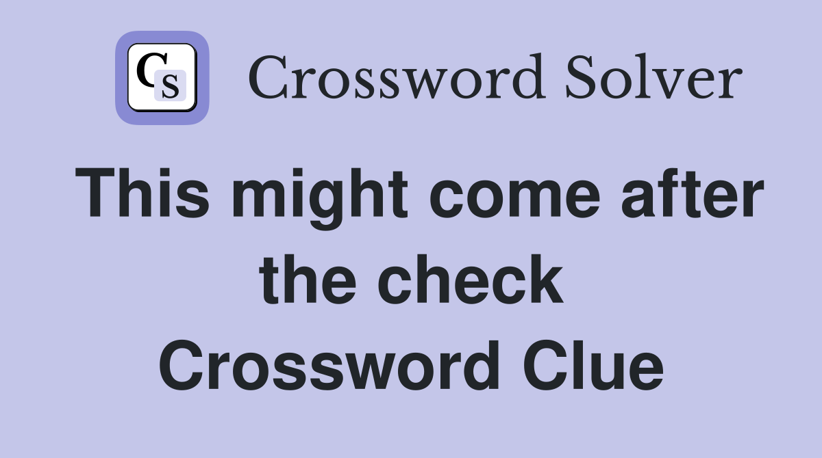 This might come after the check Crossword Clue