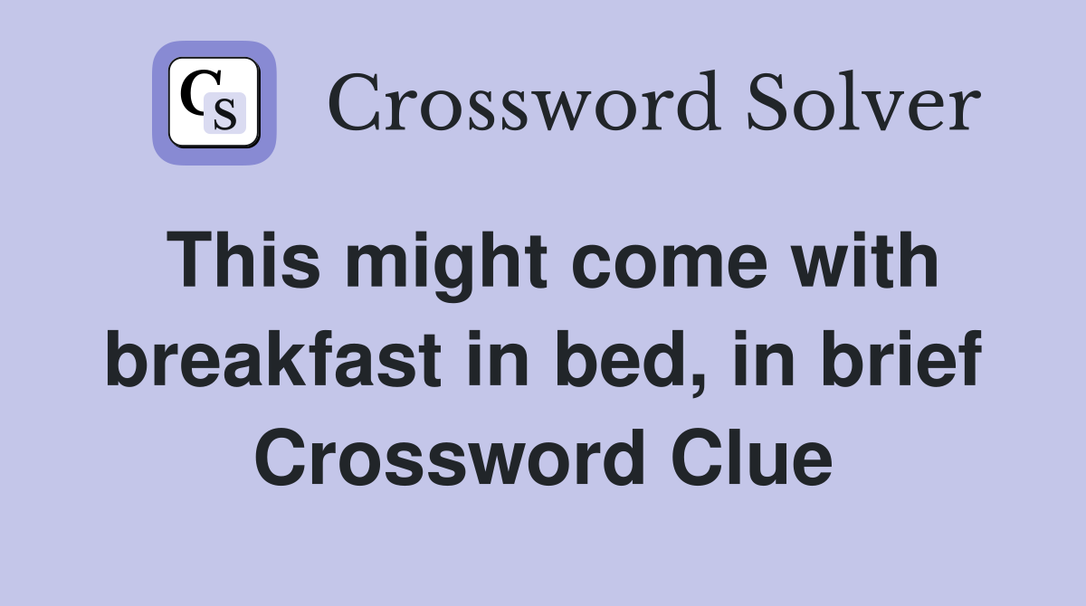 This might come with breakfast in bed, in brief Crossword Clue