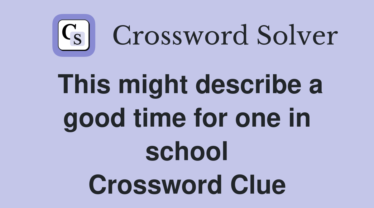 This might describe a good time for one in school Crossword Clue