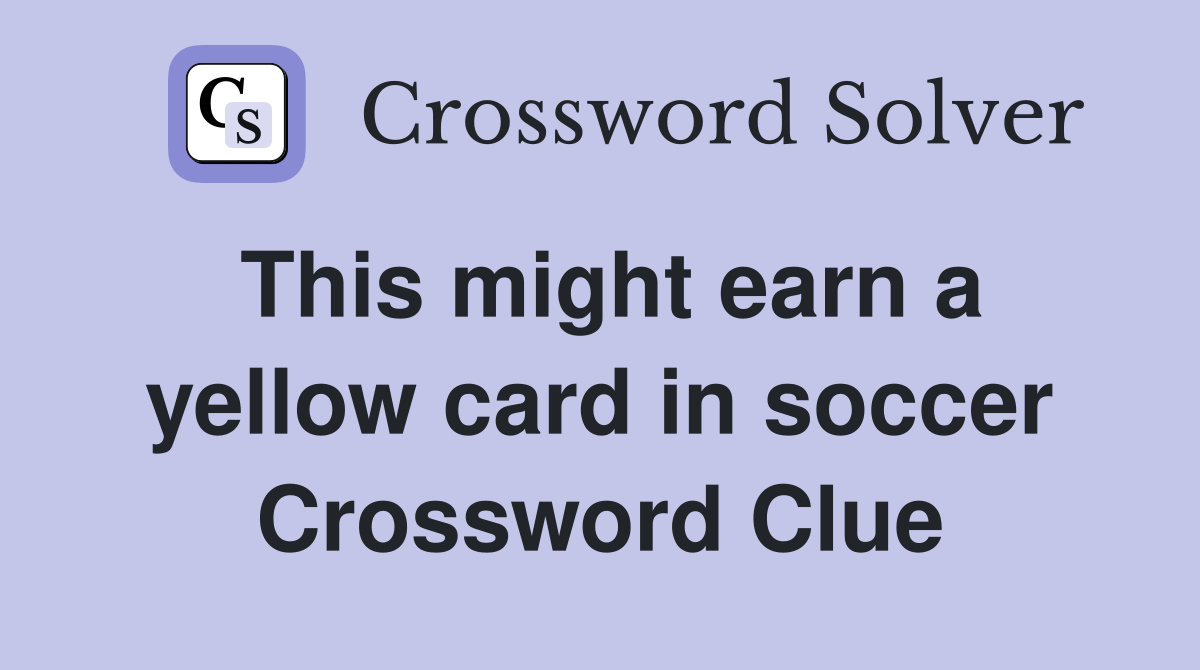 This might earn a yellow card in soccer Crossword Clue