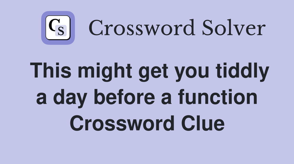 This might get you tiddly a day before a function Crossword Clue