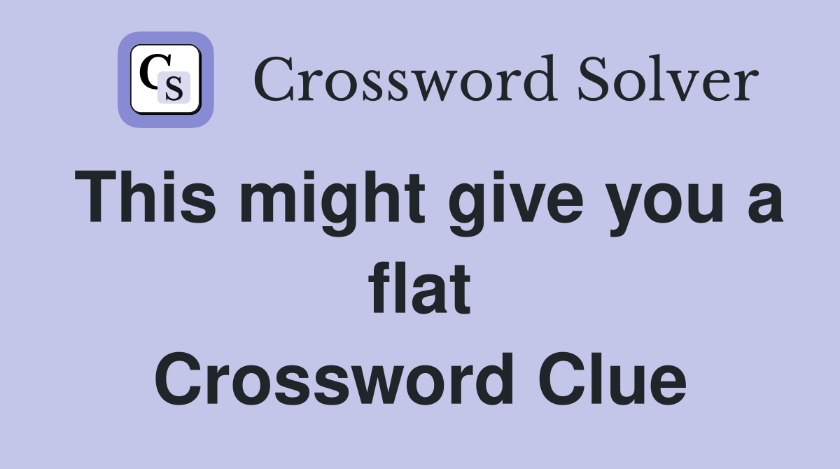 This might give you a flat Crossword Clue