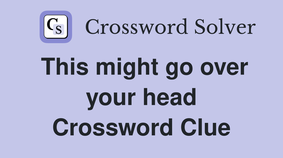 This might go over your head Crossword Clue
